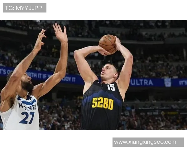 约基奇领衔掘金队精彩对决赛场上演绝妙配合与激烈竞争